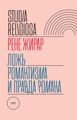 Книга "Ложь романтизма и правда романа" {Studia religiosa} – Рене Жирар, 1961