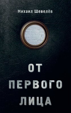 Книга "От первого лица" – Михаил Шевелёв, 2018