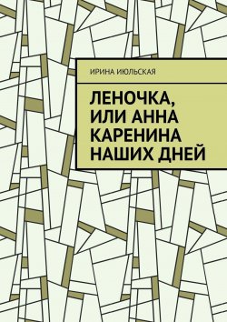 Книга "Леночка, или Анна Каренина наших дней" – Ирина Июльская