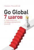 Go Global: 7 шагов к завоеванию международного рынка (Михайлов Ованес, 2019)
