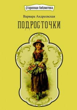 Книга "Подросточки. Рассказы для девочек" – Варвара Андреевская