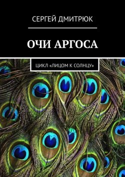 Книга "Очи Аргоса. Цикл «Лицом к Солнцу»" – Сергей Дмитрюк