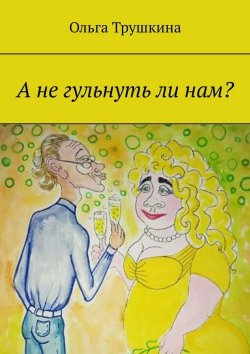 Книга "А не гульнуть ли нам?" – Ольга Трушкина