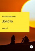 Книга "Золото. Том 1" (Иванько Татьяна, 2018)