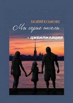 Книга "Мы серые ангелы – цивилизация" – Василий Кузьменко