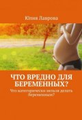 Что вредно для беременных? Что категорически нельзя делать беременным? (Лаврова Юлия)