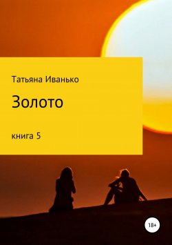 Книга "Золото. Том 5" {Золото} – Татьяна Иванько, 2018