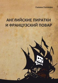 Книга "Английские пиратки и французский повар" – Галина Голубева, 2016