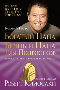 Книга "Богатый папа, бедный папа для подростков" {Богатый Папа} – Роберт Кийосаки, 2012