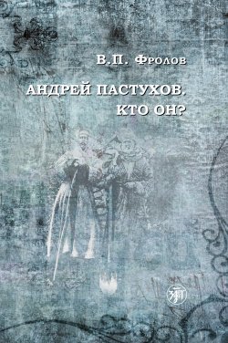 Книга "Андрей Пастухов. Кто он?" – В. Фролов, 2019