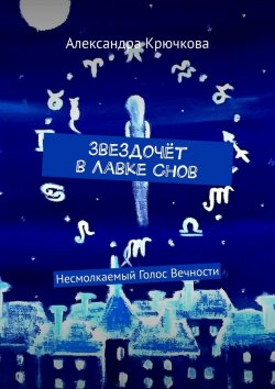 Книга "Звездочёт в Лавке Снов. Несмолкаемый Голос Вечности" – Александра Крючкова