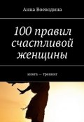 100 правил счастливой женщины. книга – тренинг (Анна Воеводина)