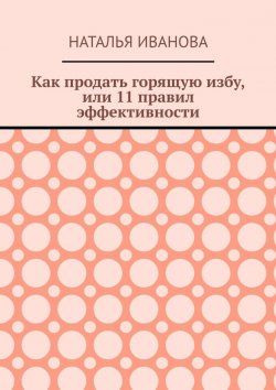 Книга "Как продать горящую избу, или 11 правил эффективности" – Наталья Иванова
