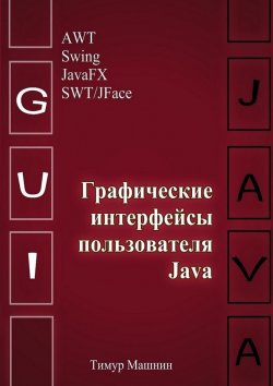 Книга "Графические интерфейсы пользователя Java" – Тимур Машнин, Тимур Машнин