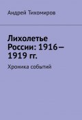 Лихолетье России: 1916—1919 гг. Хроника событий (Тихомиров Андрей)
