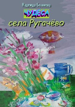 Книга "Чудеса села Ругачёво" – Надежда Белякова