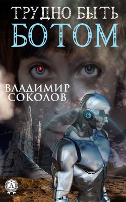 Книга "Трудно быть ботом" – Владимир Соколов