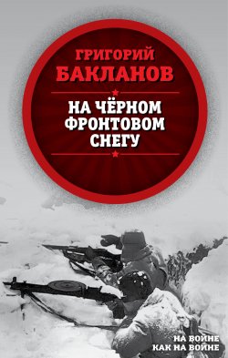 Книга "На черном фронтовом снегу" {На войне как на войне} – Григорий Бакланов, 2008