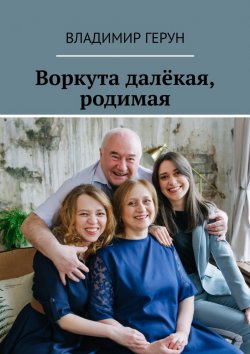 Книга "Воркута далёкая, родимая" – Владимир Герун