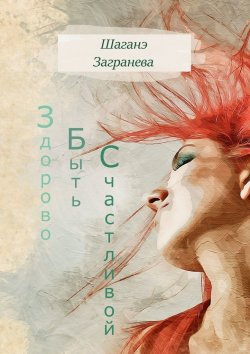 Книга "Здорово Быть Счастливой" – Загранева Шаганэ