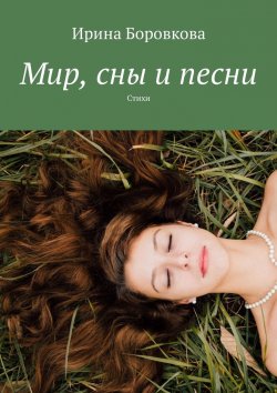Книга "Мир, сны и песни. Стихи" – Ирина Боровкова