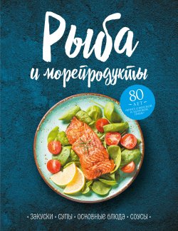 Книга "Рыба и морепродукты. Закуски, супы, основные блюда и соусы" – Сборник, 2019