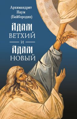 Книга "Адам ветхий и Адам Новый" – архимандрит Наум (Байбородин), 2018