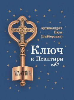 Книга "Ключ к Псалтири" – архимандрит Наум (Байбородин), 2019