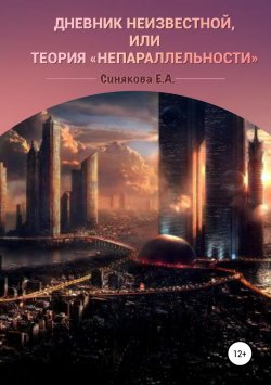 Книга "Дневник неизвестной, или Теория «непараллельности»" – Екатерина Синякова, 2019