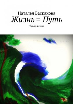 Книга "Жизнь = Путь. Только личное" – Наталья Баскакова