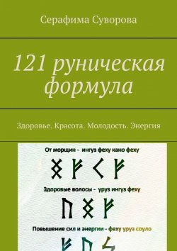 Книга "Руны. Здоровье, красота, молодость, энергия. 121 руническая формула" – Серафима Суворова