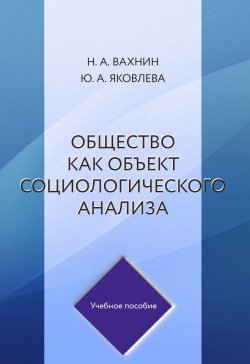 Книга "Общество как объект социологического анализа" – Юлия Яковлева, Николай Вахнин, 2019