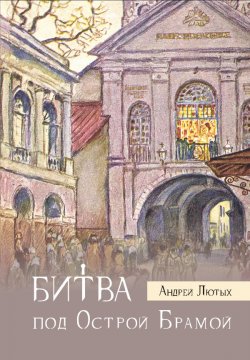 Книга "Битва под Острой Брамой" – Андрей Лютых, 2018