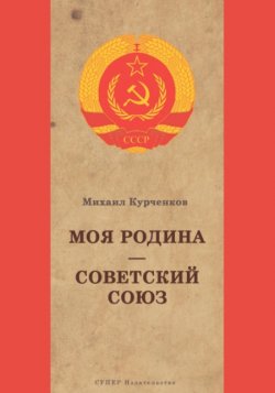 Книга "Моя Родина Советский Союз" – Михаил Курченков, 2019
