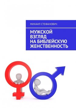 Книга "Мужской взгляд на библейскую женственность" – Михаил Стефанович