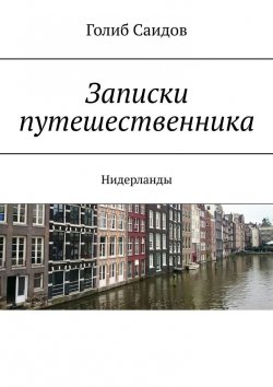 Книга "Записки путешественника. Нидерланды" – Голиб Саидов