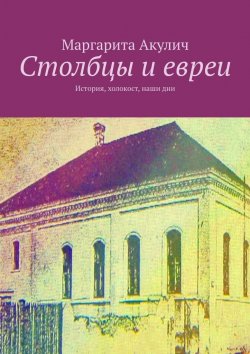 Книга "Столбцы и евреи. История, холокост, наши дни" – Маргарита Акулич