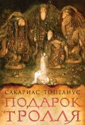 Книга "Подарок тролля / Сказки" (Топелиус Сакариас , 2019)