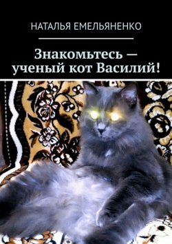 Книга "Знакомьтесь – ученый кот Василий!" – Наталья Емельяненко