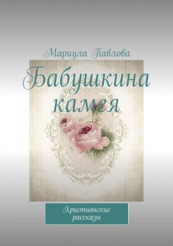 Книга "Бабушкина камея. Миниатюры для девушек" – Мариула Павлова