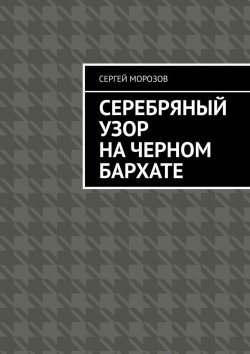 Книга "Серебряный узор на черном бархате" – Сергей Морозов