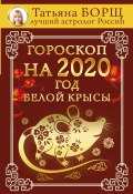 Гороскоп на 2020: год Белой Крысы (Татьяна Борщ, 2019)