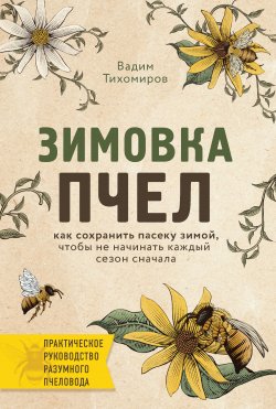 Книга "Зимовка пчел / Как сохранить пасеку зимой, чтобы не начинать каждый сезон сначала" – Вадим Тихомиров, 2019
