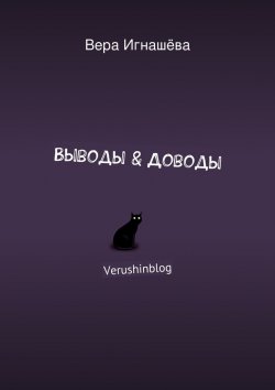 Книга "Выводы & Доводы. Verushinblog" – Вера Игнашёва