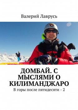 Книга "Домбай. С мыслями о Килиманджаро. В горы после пятидесяти – 2" – Валерий Лаврусь