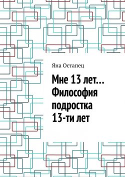 Книга "Мне 13 лет… Философия подростка 13-ти лет" – Яна Остапец