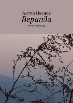 Книга "Веранда. Стихи о природе" – Антон Иванов