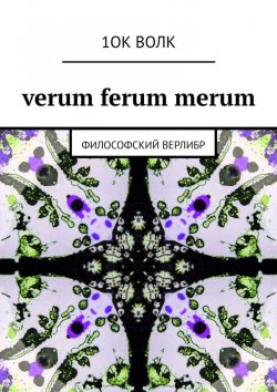 Книга "verum ferum merum. философский верлибр" – 1ОК ВОЛК, 1ОК ВОЛК
