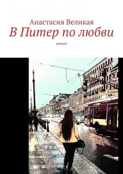 Книга "В Питер по любви. Роман" – Анастасия Великая
