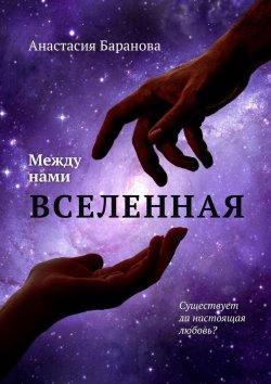 Книга "Между нами вселенная" – Анастасия Баранова